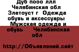 Дуб пооо ллл - Челябинская обл., Златоуст г. Одежда, обувь и аксессуары » Мужская одежда и обувь   . Челябинская обл.